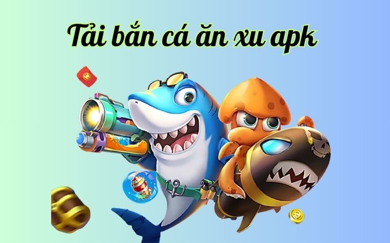 tải bắn cá ăn xu apk