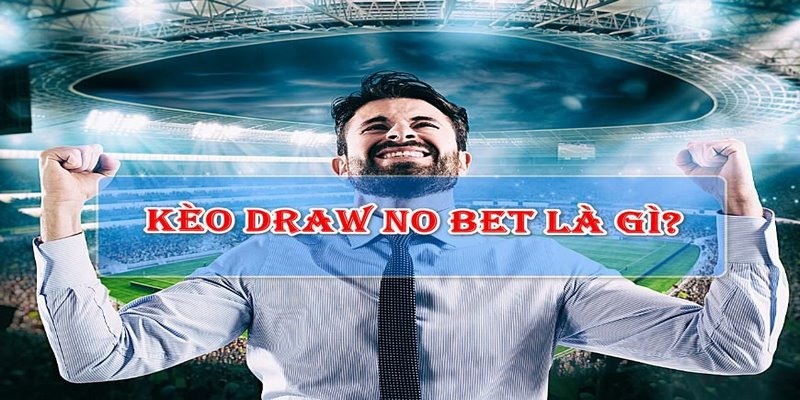 Ưu điểm của kèo cược Draw No Bet là gì?