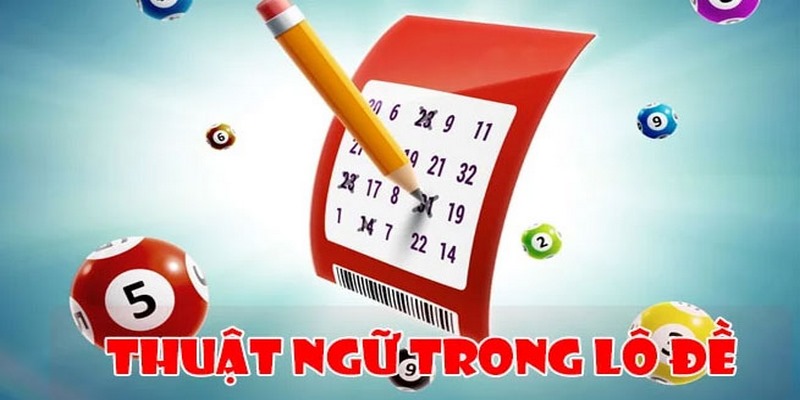 Tổng hợp thuật ngữ thường gặp trong lô đề 